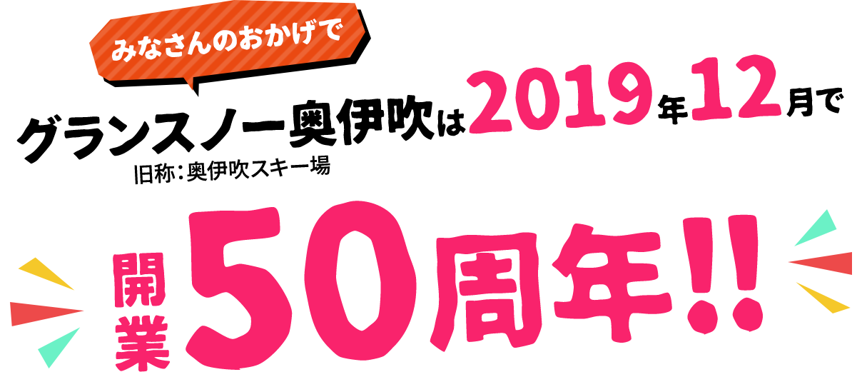 みなさんのおかげでグランスノー奥伊吹（旧称：奥伊吹スキー場）は2019年12月で開業50周年！！