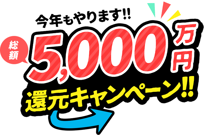 総額5,000万円還元キャンペーン!!