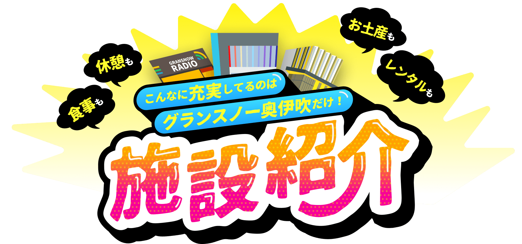 こんなに充実してるのはグランスノー奥伊吹だけ！施設紹介
