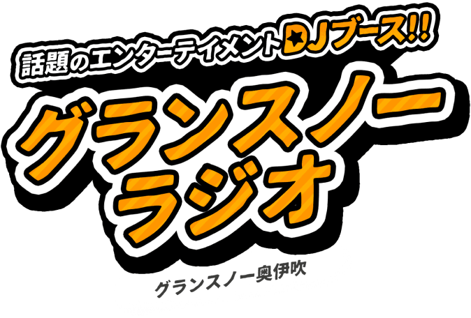 話題のエンターテイメントDJブース!! グランスノーラジオ