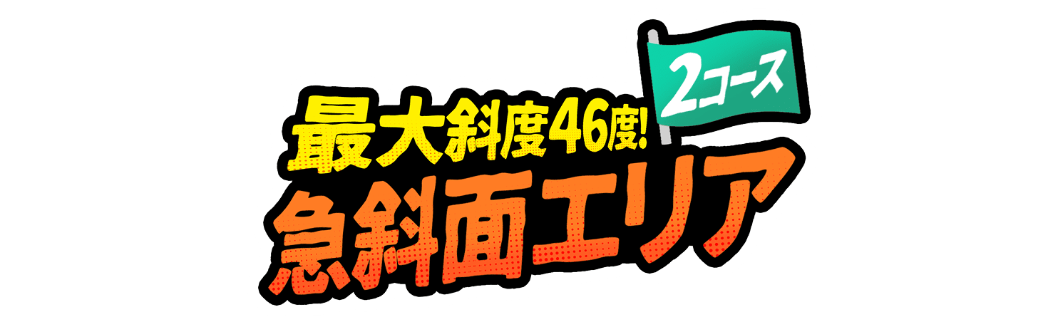 最大斜度46度！急斜面エリア