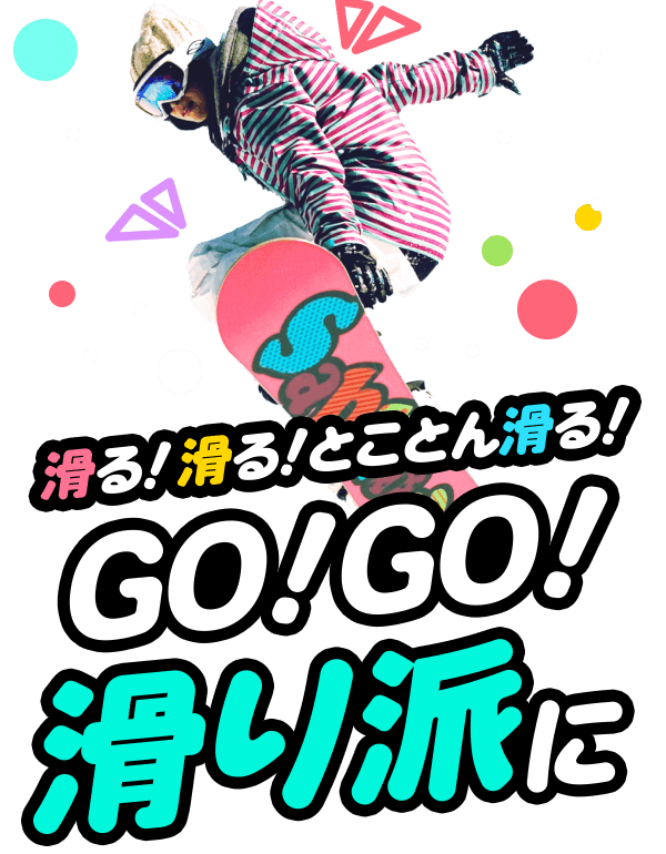 滑る！滑る！とことん滑る！GO！GO!滑り派に