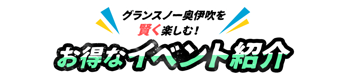 グランスノーを賢く楽しむ！お得なイベント紹介