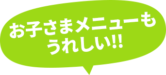 お子さまメニューもうれしい!!