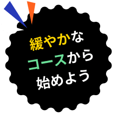 緩やかなコースから始めよう