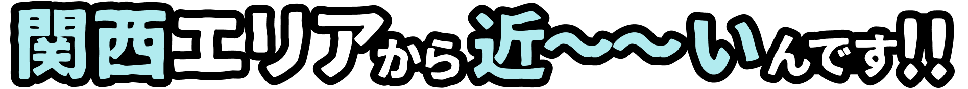 関西エリアから近〜〜いんです!!